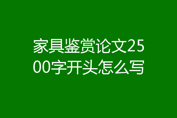 家具鉴赏论文2500字开头怎么写