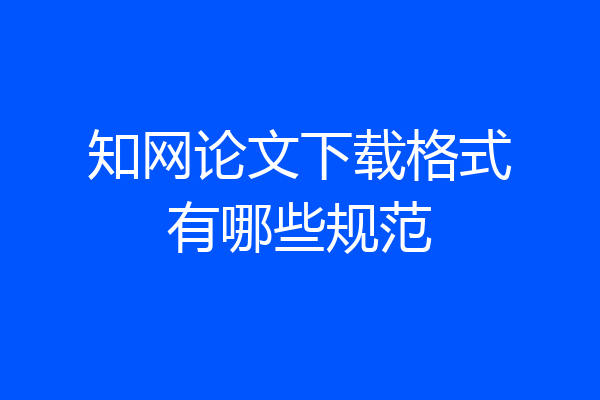 知网论文下载格式有哪些规范