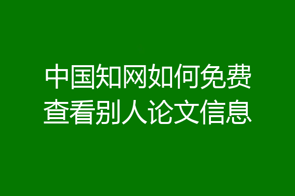 中国知网如何免费查看别人论文信息
