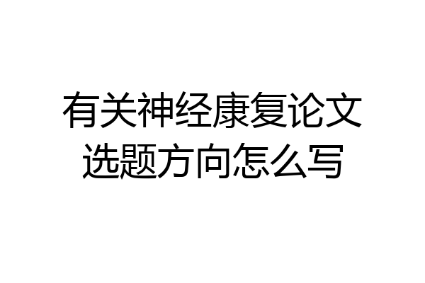 有关神经康复论文选题方向怎么写