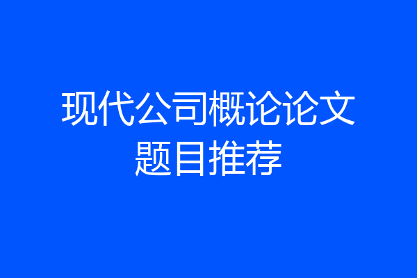 现代公司概论论文题目推荐