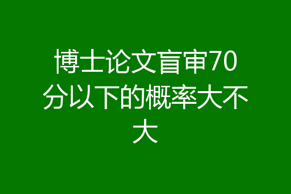 博士论文盲审70分以下的概率大不大