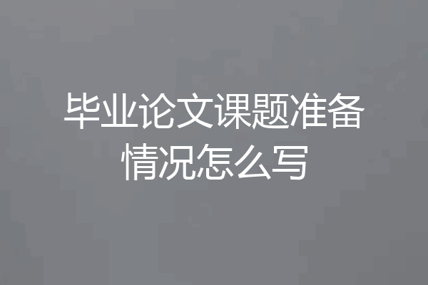毕业论文课题准备情况怎么写