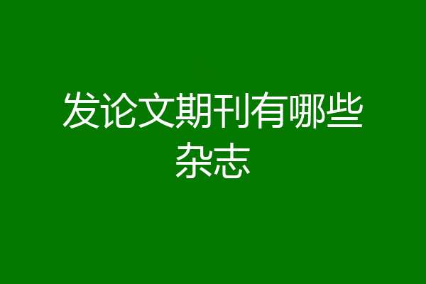 发论文期刊有哪些杂志
