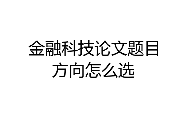 金融科技论文题目方向怎么选