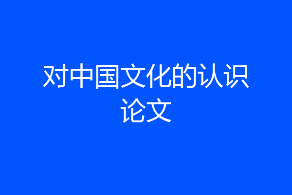 对中国文化的认识论文