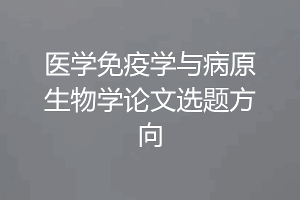 医学免疫学与病原生物学论文选题方向