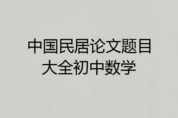 中国民居论文题目大全初中数学