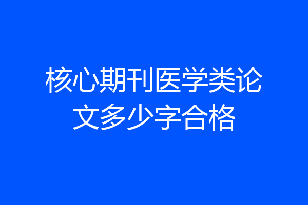核心期刊医学类论文多少字合格
