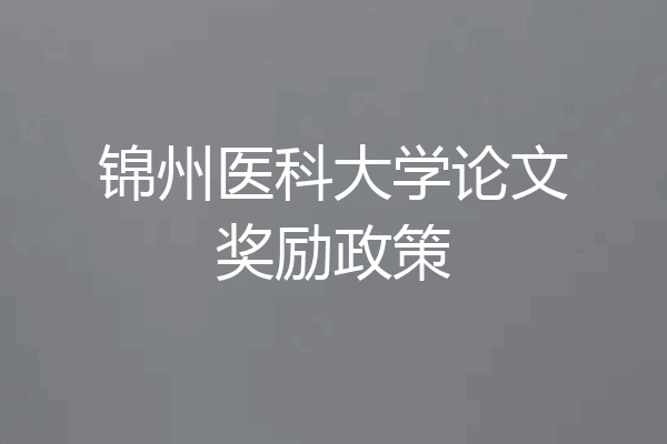 锦州医科大学论文奖励政策