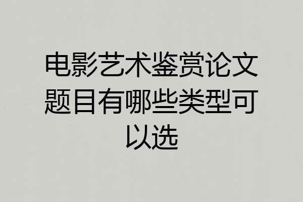 电影艺术鉴赏论文题目有哪些类型可以选
