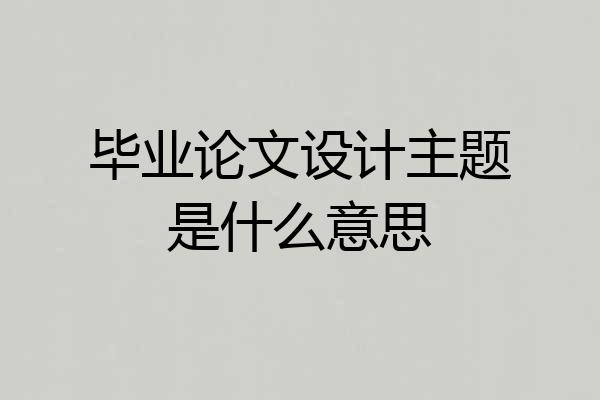 毕业论文设计主题是什么意思