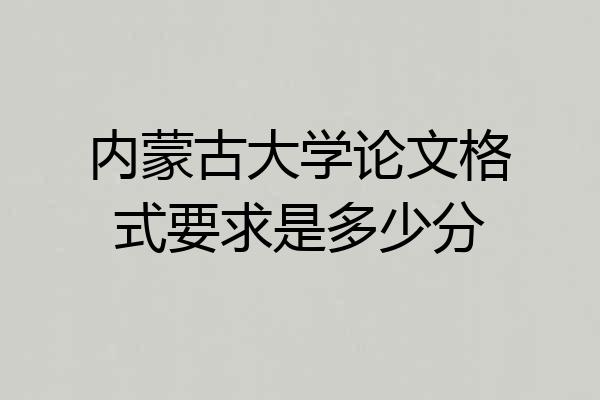 内蒙古大学论文格式要求是多少分
