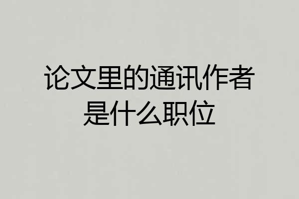 论文里的通讯作者是什么职位