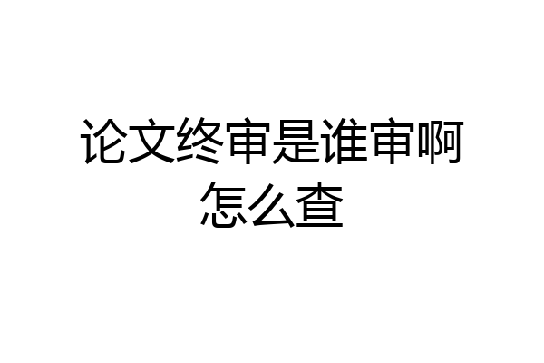 论文终审是谁审啊怎么查