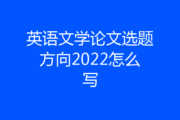 英语文学论文选题方向2022怎么写