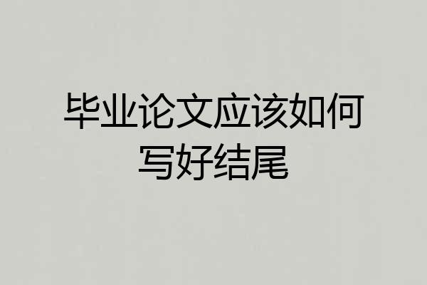 毕业论文应该如何写好结尾