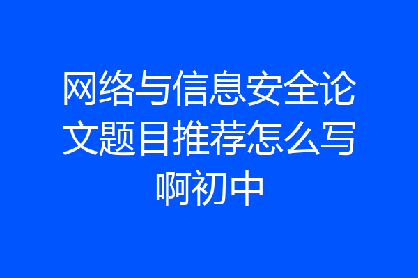 网络与信息安全论文题目推荐怎么写啊初中