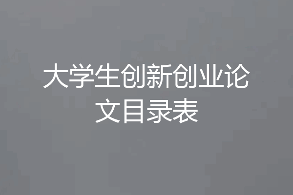 大学生创新创业论文目录表