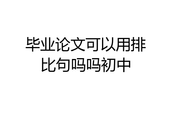 毕业论文可以用排比句吗吗初中