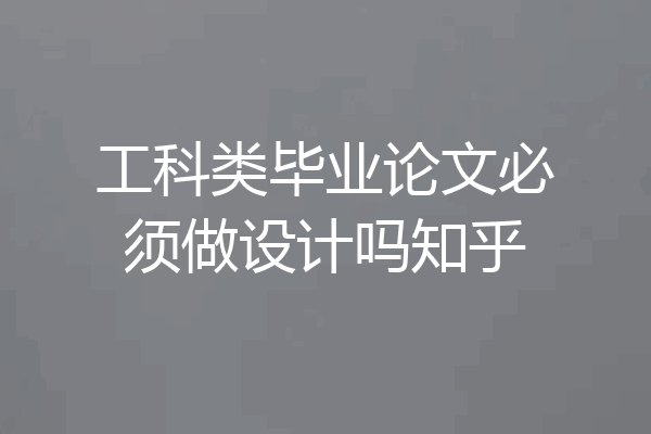 工科类毕业论文必须做设计吗知乎