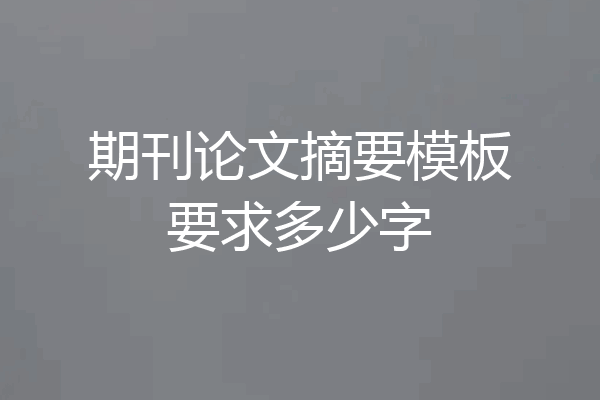 期刊论文摘要模板要求多少字