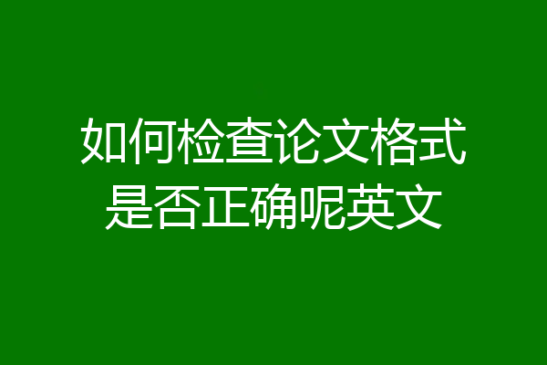 如何检查论文格式是否正确呢英文