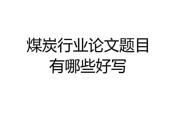 煤炭行业论文题目有哪些好写