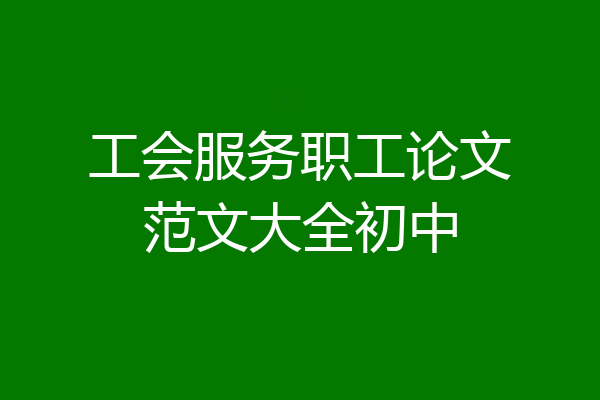 工会服务职工论文范文大全初中