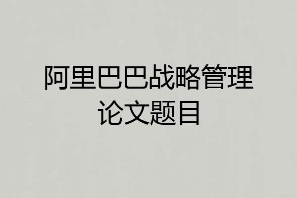 阿里巴巴战略管理论文题目