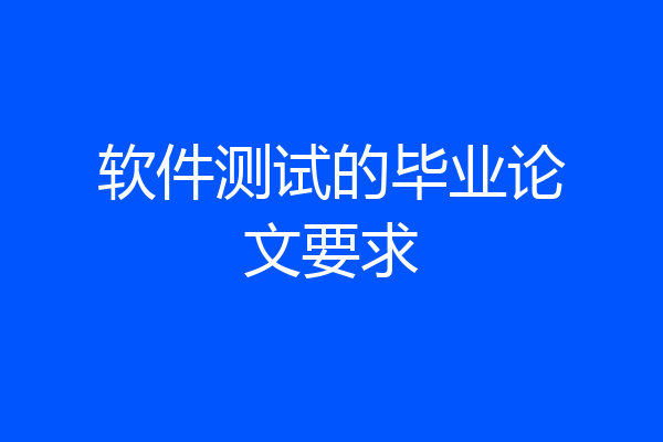 软件测试的毕业论文要求
