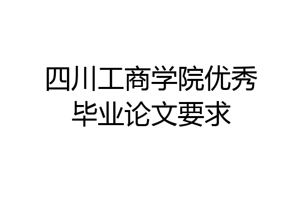 四川工商学院优秀毕业论文要求