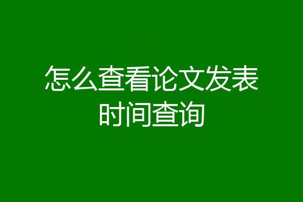怎么查看论文发表时间查询