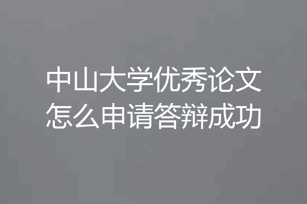中山大学优秀论文怎么申请答辩成功