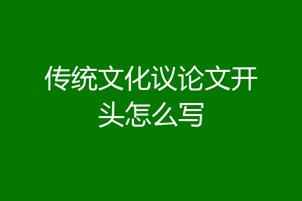 传统文化议论文开头怎么写