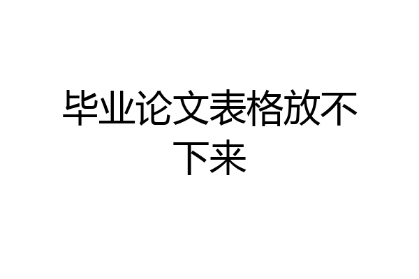 毕业论文表格放不下来