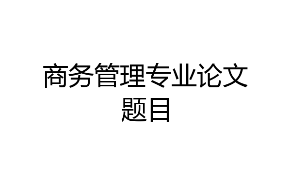 商务管理专业论文题目