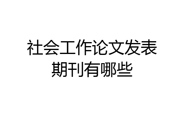 社会工作论文发表期刊有哪些