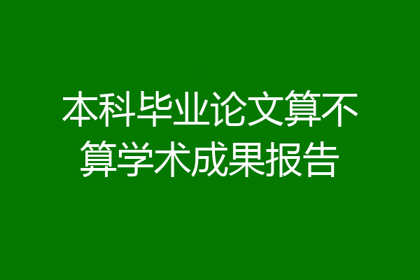 本科毕业论文算不算学术成果报告