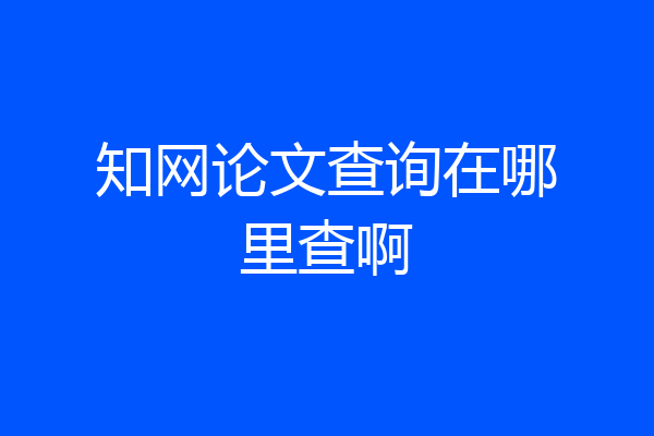 知网论文查询在哪里查啊