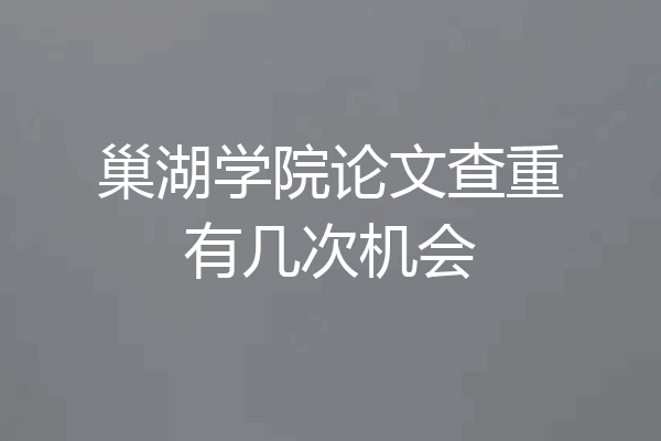 巢湖学院论文查重有几次机会
