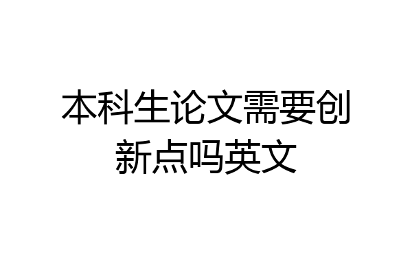 本科生论文需要创新点吗英文