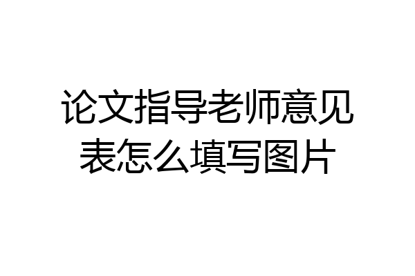 论文指导老师意见表怎么填写图片