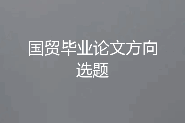 国贸毕业论文方向选题