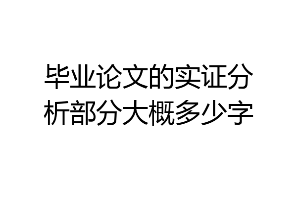 毕业论文的实证分析部分大概多少字