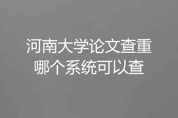 河南大学论文查重哪个系统可以查