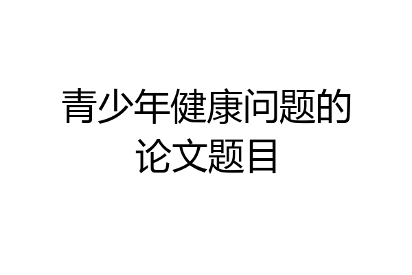青少年健康问题的论文题目