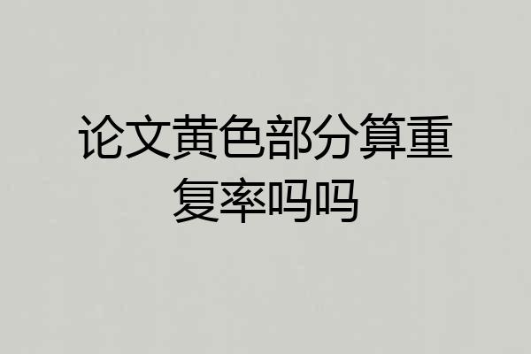论文黄色部分算重复率吗吗