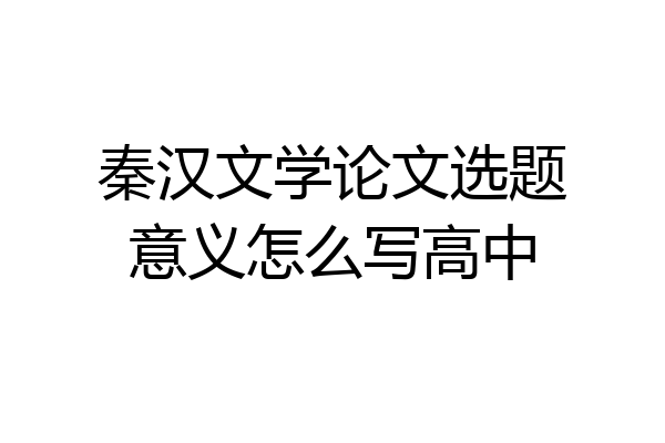 秦汉文学论文选题意义怎么写高中