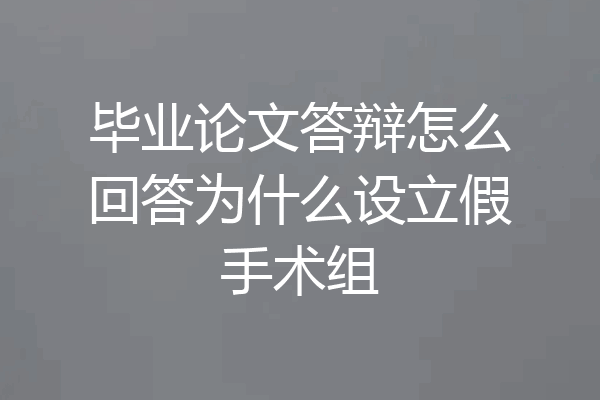 毕业论文答辩怎么回答为什么设立假手术组